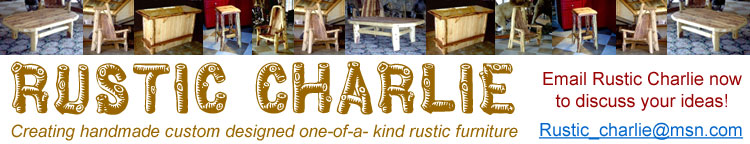 Rustic Charlie, rusticcharlie.com, rustic_charlie@msn.com, custom made rustic furniture